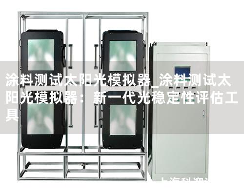 涂料測試太陽光模擬器_涂料測試太陽光模擬器：新一代光穩定性評估工具