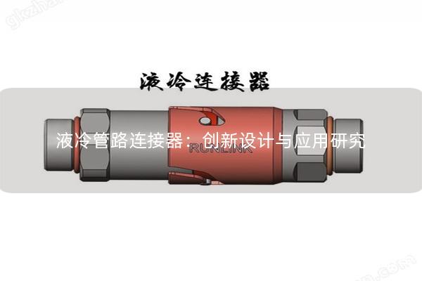 液冷管路連接器：創新設計與應用研究