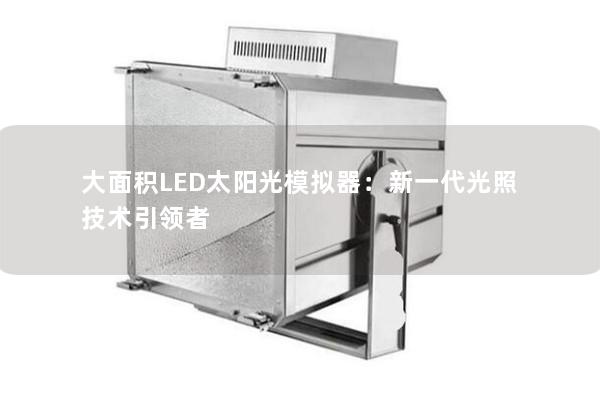 大面積LED太陽光模擬器：新一代光照技術引領者